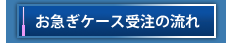 お急ぎケース受注の流れ